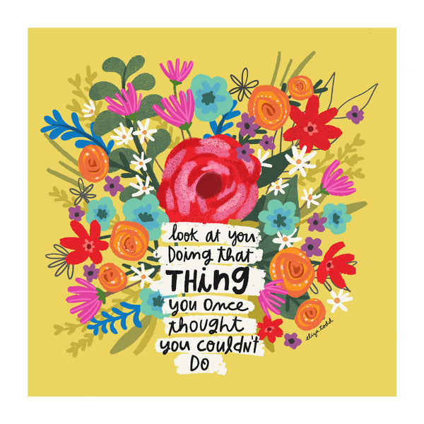 5x5 greeting card by Eliza Todd featuring bright flowers on a yellow background. saying "Look at you doing that thing you once thought you couldn’t do." - APeaceofWerk.com