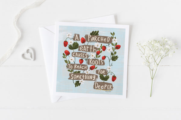 5x5 greeting cards by Eliza Todd featuring flowers blooming, saying "A parched earth causes roots to reach for something deeper." - APeaceofWerk.com