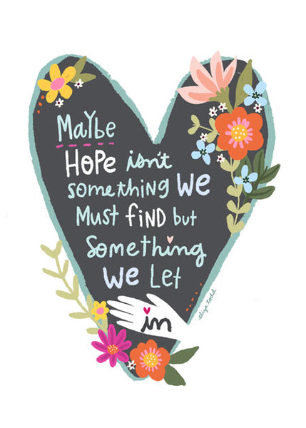 5x7 Greeting card by Eliza Todd featuring flowers in a grey heart, saying "Maybe hope isn't something we must find, but something we let in." - APeaceofWerk.com