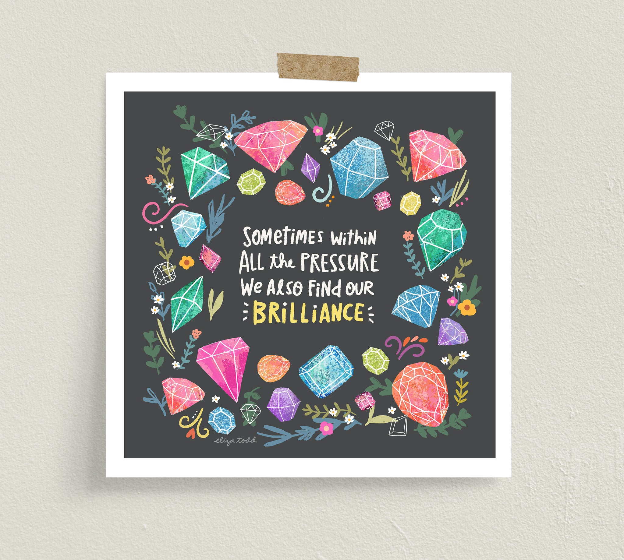 Fine art prints by Eliza Todd featuring bright gems and saying "Sometimes within all the pressure we also find our brilliance." - APeaceofWerk.com