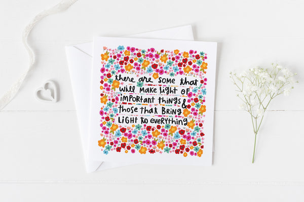 5x5 greeting card by Eliza Todd with tiny cute flowers saying "There are some that will make light of important things and those that bring light to everything." - APeaceofWerk.com