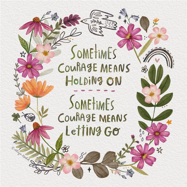 Fine art prints by Eliza Todd featuring bright florals and birds saying "Sometimes courage means holding on, Sometimes courage means letting go." - APeaceofWerk.com