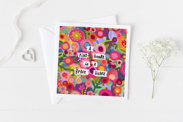 5x5 Greeting Card by Eliza Todd featuring bright painted flowers saying "A Kind Heart is a Brave Heart" - APeaceofWerk.com