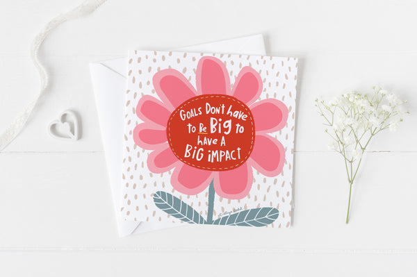 5x5 greeting card by Eliza Todd featuring a large pink flower with "Goals don't have to be big to have a big impact." - APeaceofWerk.com