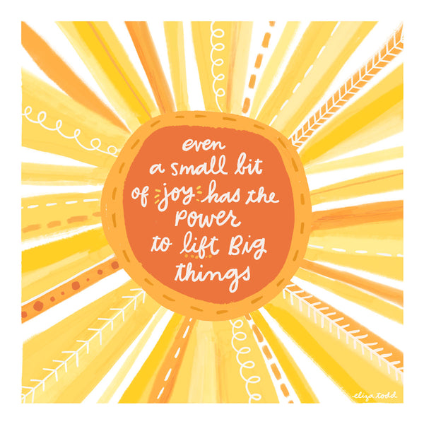 5x5 greeting card by Eliza Todd with Yellow and Orange Sun with quote: "Even a small bit of joy has the power to lift big things."