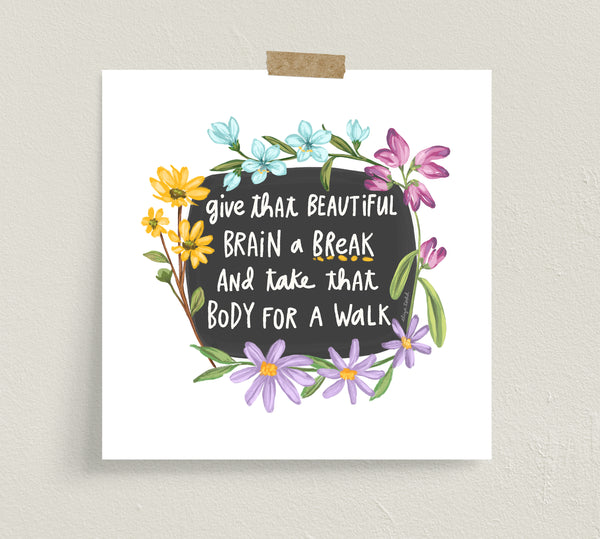 Fine art prints by Eliza Todd featuring bright flowers and saying "Give that beautiful brain a break and take that body for a walk." - APeaceofWerk.com