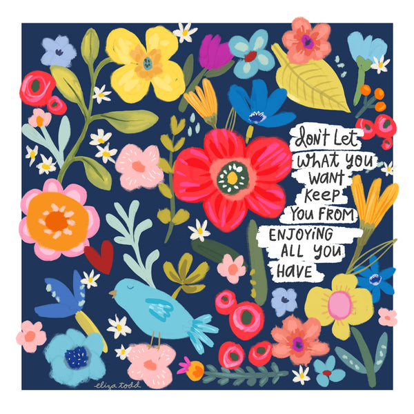 5x5 greeting card by Eliza Todd featuring colorful flowers saying "Don't let what you want keep you from enjoying all you have." - APeaceofWerk.com