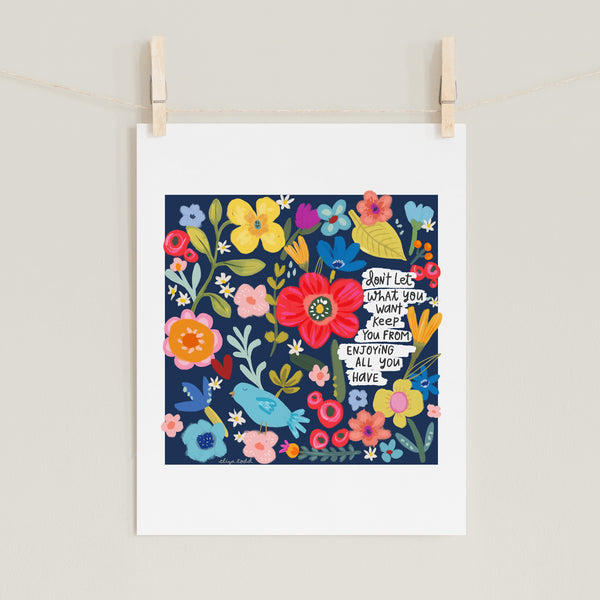 Fine art prints by Eliza Todd featuring bright flowers and saying "Don't let what you want keep you from enjoying all you have." - APeaceofWerk.com