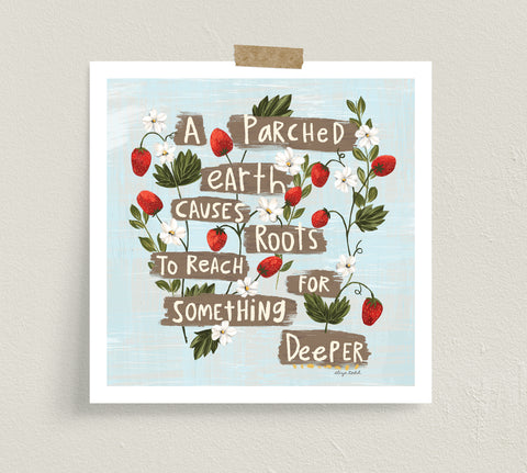 Fine art prints by Eliza Todd featuring strawberries and blooms saying "A parched earth causes roots to reach for something deeper." - APeaceofWerk.com