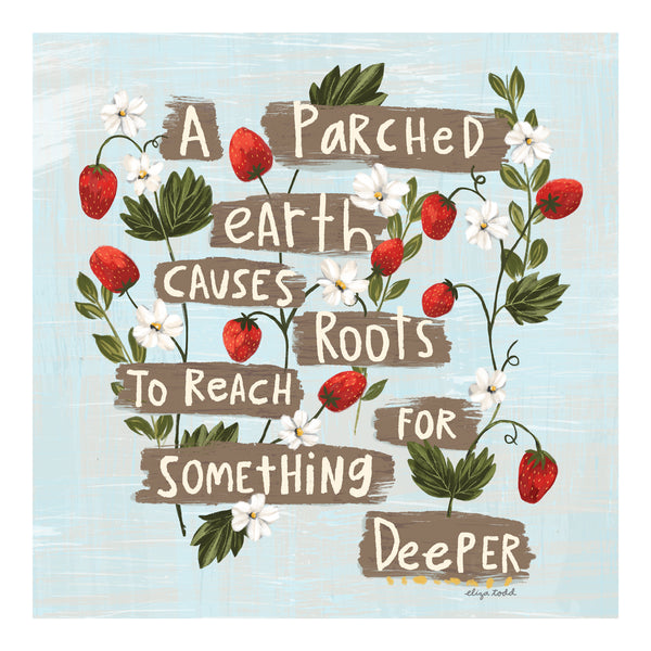 Fine art prints by Eliza Todd featuring strawberries and blooms saying "A parched earth causes roots to reach for something deeper." - APeaceofWerk.com