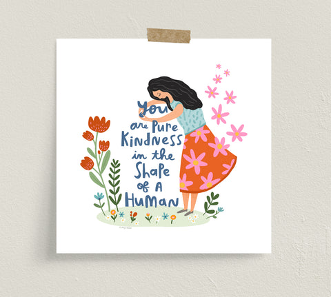You Are Pure Kindness- Fine Art Prints