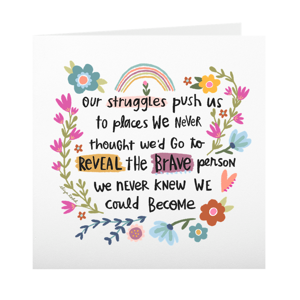 5x5 greeting cards by Eliza Todd featuring flowers and rainbows, saying "Our struggles push us to places we never thought we’d go to reveal the brave person we never knew we could become." - APeaceofWerk.com
